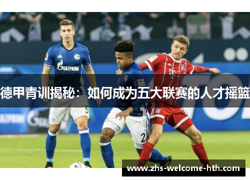 德甲青训揭秘：如何成为五大联赛的人才摇篮