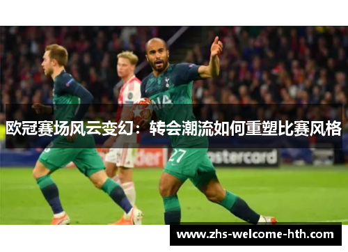 欧冠赛场风云变幻：转会潮流如何重塑比赛风格